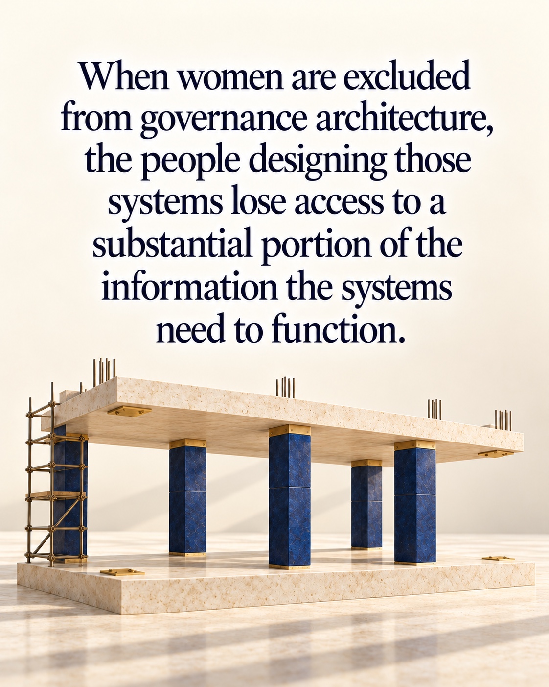 When women are excluded from governance architecture, the people designing those systems lose access to a substantial portion of the information the systems need to function. An illustrative ivory building under construction, with blue pillars and two opposite corner supports missing.